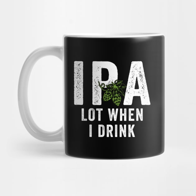 IPA Lot When I Drink by janayeanderson48214